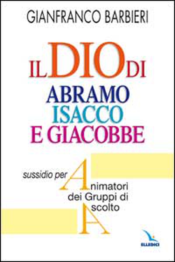 Il Dio di Abramo Isacco e Giacobbe. Sussidio per animatori dei gruppi di ascolto - Librerie.coop Il Dio di Abramo Isacco e Giacobbe. Sussidio per animatori dei gruppi di ascolto - Librerie.coop