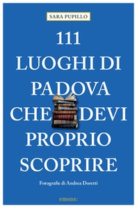 111 luoghi di Padova che devi proprio scoprire - Librerie.coop
