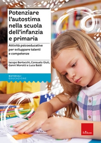 Potenziare l'autostima nella scuola dell'infanzia e primaria. Attività psicoeducative per sviluppare talenti e competenze - Librerie.coop
