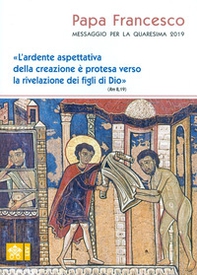Messaggio per la Quaresima 2019. «L'ardente aspettativa della creazione è protesa verso la rivelazione dei figli di Dio» (Rm 8,19) - Librerie.coop