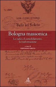 Bologna massonica. Le radici, il consolidamento, la trasformazione - Librerie.coop