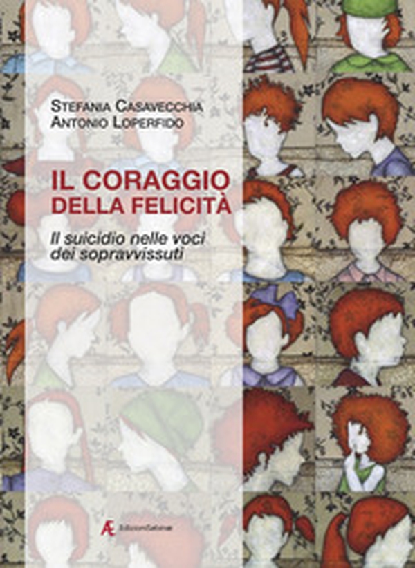 Il coraggio della felicità. Il suicidio nelle voci dei sopravvissuti - Librerie.coop Il coraggio della felicità. Il suicidio nelle voci dei sopravvissuti - Librerie.coop