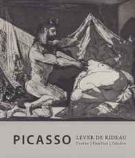 Picasso. Lever de rideau. L'atelier, l'arène, l'alcove - Librerie.coop