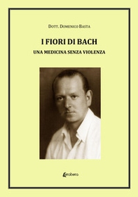 I fiori di Bach. Una medicina senza violenza - Librerie.coop
