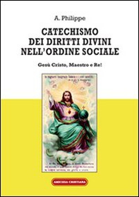 Catechismo dei diritti divini nell'ordine sociale. Gesù Cristo, Maestro e Re! - Librerie.coop Catechismo dei diritti divini nell'ordine sociale. Gesù Cristo, Maestro e Re! - Librerie.coop