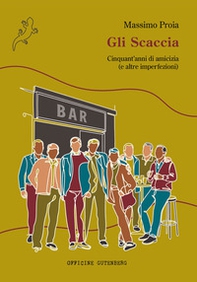 Gli Scaccia. Cinquant'anni di amicizia (e altre imperfezioni) - Librerie.coop