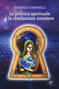 La politica spirituale e la rivoluzione interiore - Librerie.coop