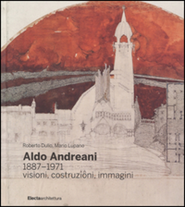 Aldo Andreani 1887-1971. Visioni, costruzioni, immagini - Librerie.coop Aldo Andreani 1887-1971. Visioni, costruzioni, immagini - Librerie.coop