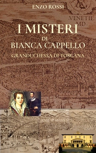 I misteri di Bianca Cappello. Granduchessa di Toscana - Librerie.coop I misteri di Bianca Cappello. Granduchessa di Toscana - Librerie.coop