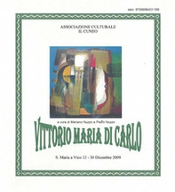 Vittorio Maria di Carlo. Catalogo della mostra (S. Maria a Vico, 12-30 dicembre 2009) - Librerie.coop