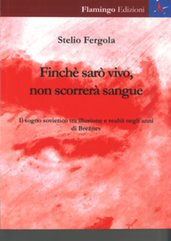 Finchè sarò vivo, non scorrerà sangue. Il sogno soovietico tra illusione e realtà negli anni di Breznev - Librerie.coop Finchè sarò vivo, non scorrerà sangue. Il sogno soovietico tra illusione e realtà negli anni di Breznev - Librerie.coop