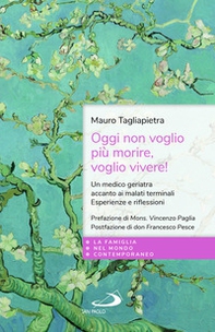 Oggi non voglio più morire, voglio vivere! Un medico geriatra accanto ai malati terminali. Esperienze e riflessioni - Librerie.coop