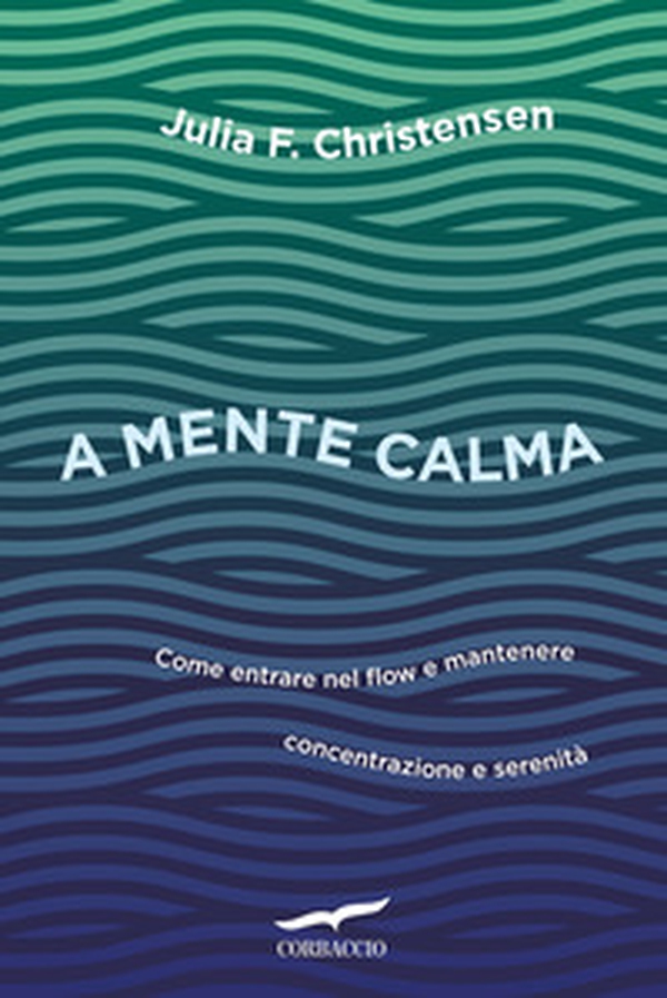 A mente calma. Come entrare nel flow e mantenere concentrazione e serenità - Librerie.coop