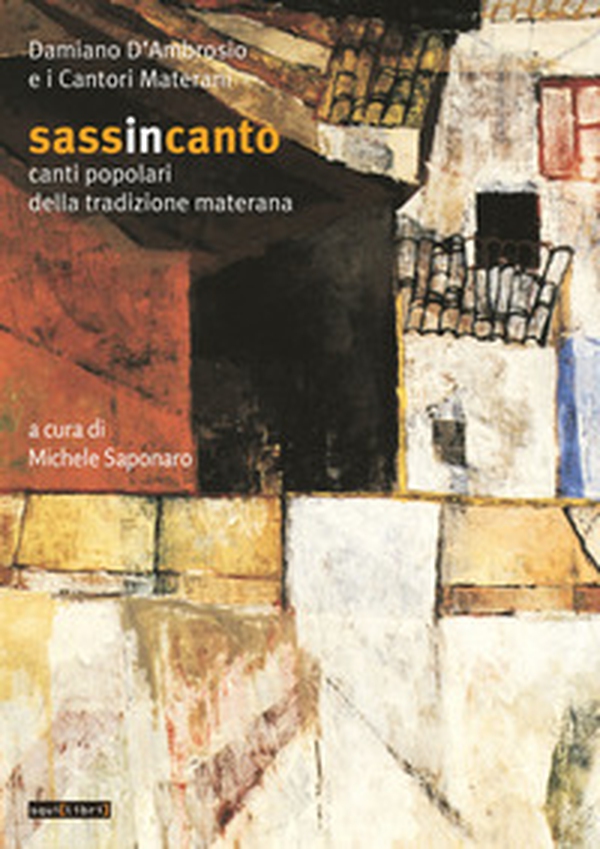 Sassincanto. Damiano D'Ambrosio e i cantori materani. Canti popolari della tradizione materana - Librerie.coop Sassincanto. Damiano D'Ambrosio e i cantori materani. Canti popolari della tradizione materana - Librerie.coop