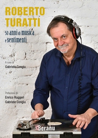 Roberto Turatti 50 anni di musica e sentimenti - Librerie.coop