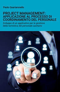 Project management: applicazione al processo di coordinamento del personale. Sviluppo di un applicativo per la gestione della turnistica del personale sanitario - Librerie.coop