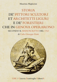 «Storia de' pittori scultori et architetti liguri e de' forestieri che in Genova operarono» secondo il manoscritto del 1762 di Carlo Giuseppe Ratti - Librerie.coop