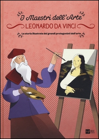 Leonardo da Vinci. La storia illustrata dei grandi protagonisti dell'arte - Librerie.coop
