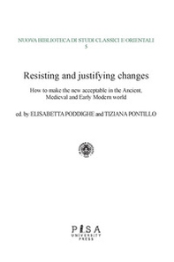 Resisting and justifying changes. How to make the new acceptable in the Ancient, Medieval and Early Modern world - Librerie.coop Resisting and justifying changes. How to make the new acceptable in the Ancient, Medieval and Early Modern world - Librerie.coop