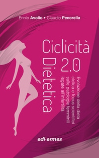 Ciclicità dietetica 2.0. Evoluzione della dieta ciclica e focus scientifici sulle patologie femminili legate all'infertilità - Librerie.coop