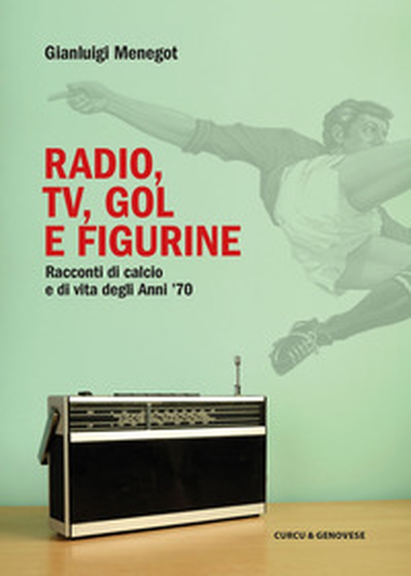 Radio, tv, gol e figurine. Racconti di calcio e di vita degli anni '70 - Librerie.coop Radio, tv, gol e figurine. Racconti di calcio e di vita degli anni '70 - Librerie.coop