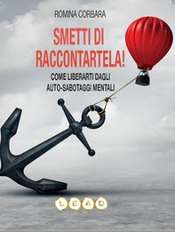 Smetti di raccontartela! Come liberarti dagli auto-sabotaggi mentali - Librerie.coop Smetti di raccontartela! Come liberarti dagli auto-sabotaggi mentali - Librerie.coop