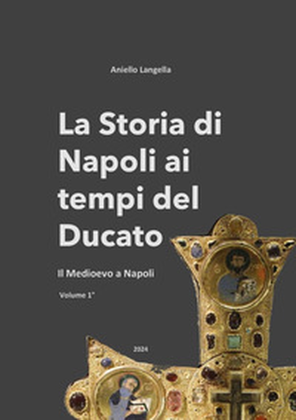 La storia di Napoli ai tempi del Ducato. Il Medioevo a Napoli - Vol. 1 - Librerie.coop La storia di Napoli ai tempi del Ducato. Il Medioevo a Napoli - Vol. 1 - Librerie.coop