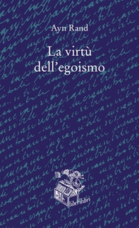 La virtù dell'egoismo. Un concetto nuovo di egoismo - Librerie.coop