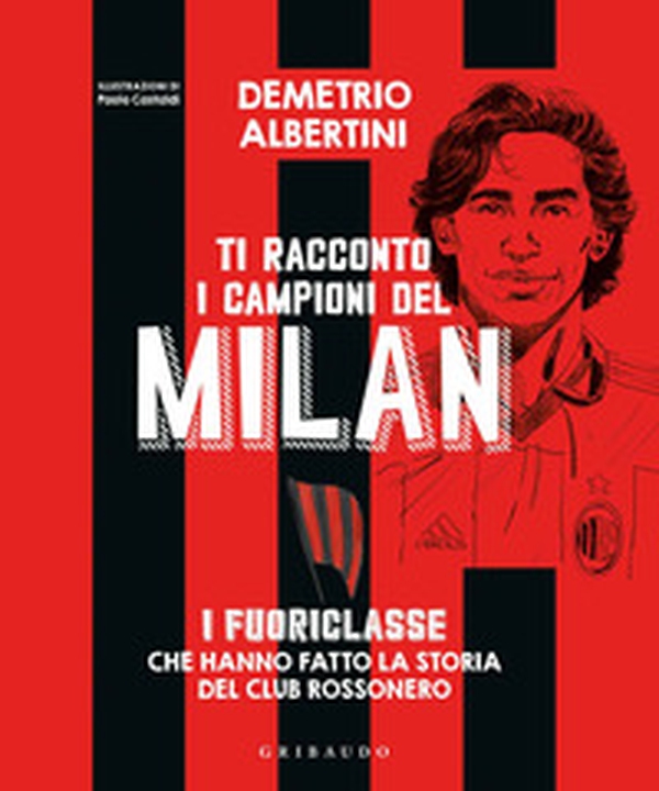 Ti racconto i campioni del Milan. I fuoriclasse che hanno fatto la storia del club rossonero - Librerie.coop Ti racconto i campioni del Milan. I fuoriclasse che hanno fatto la storia del club rossonero - Librerie.coop