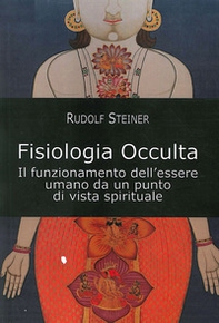 Fisiologia occulta. Il funzionamento dell'essere umano da un punto di vista spirituale - Librerie.coop