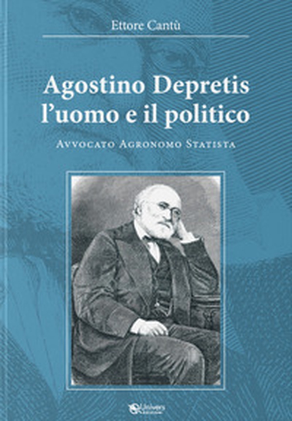Agostino Depretis. L'uomo e il politico. Avvocato, agronomo, statista - Librerie.coop