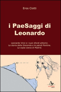 I paesaggi di Leonardo: Leonardo Vinci e i suoi sfondi pittorici-La storia della Gioconda e le paludi Pontine-La copia coeva di Madrid - Librerie.coop