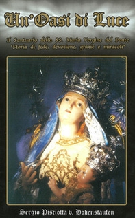 Un'oasi di luce. Il santuario della SS. Maria Vergine del Ponte. «Storia di fede, devozione, grazie e miracoli» - Librerie.coop