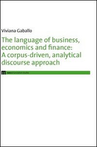 The language of business, economics and finance. A corpus-driven, analytical discourse approach - Librerie.coop