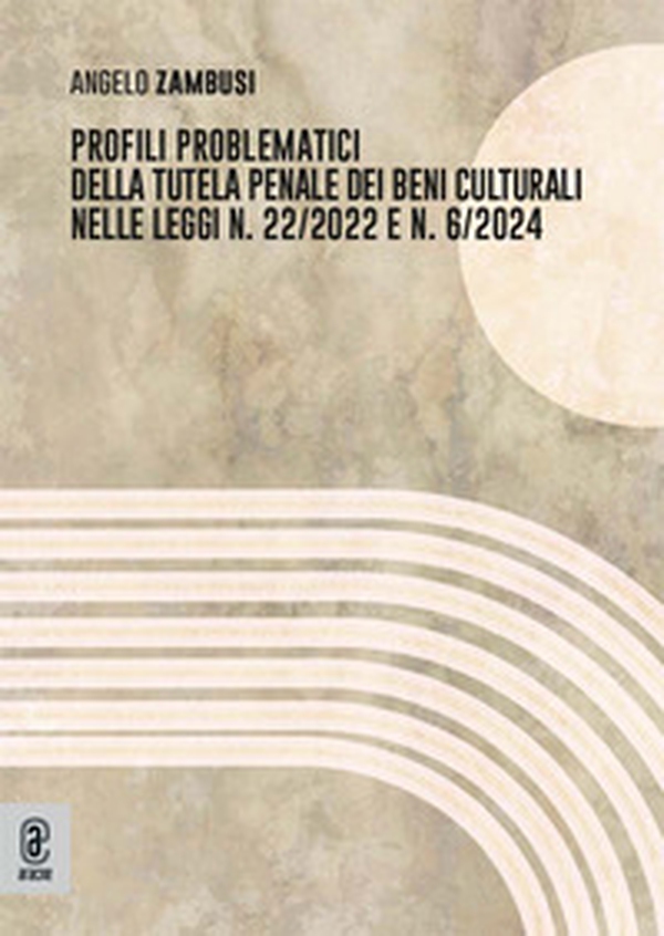 Profili problematici della tutela penale dei beni culturali nelle leggi n.22/2022 e n.6/2024 - Librerie.coop