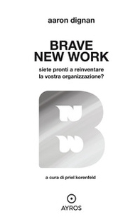 Brave new work. Siete pronti a reinventare la vostra organizzazione? - Librerie.coop