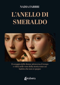 L'anello di smeraldo. Il coraggio delle donne attraversa il tempo e vibra nelle vene della storia come un battito che non si spegne - Librerie.coop