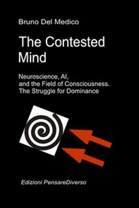 The contested mind. Neuroscience, Ai, and the field of consciousness. The great illusion of control - Librerie.coop
