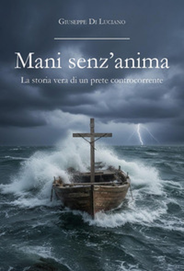 Mani senz'anima. La storia vera di un prete controcorrente - Librerie.coop