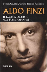 Aldo Finzi. Il fascista ucciso alle Fosse Ardeatine - Librerie.coop