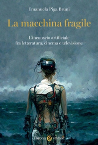 La macchina fragile. L'inconscio artificiale fra letteratura, cinema e televisione - Librerie.coop