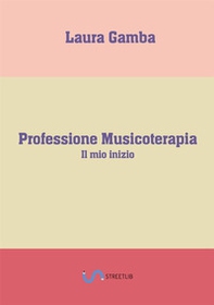 Professione musicoterapia. Il mio inizio - Librerie.coop