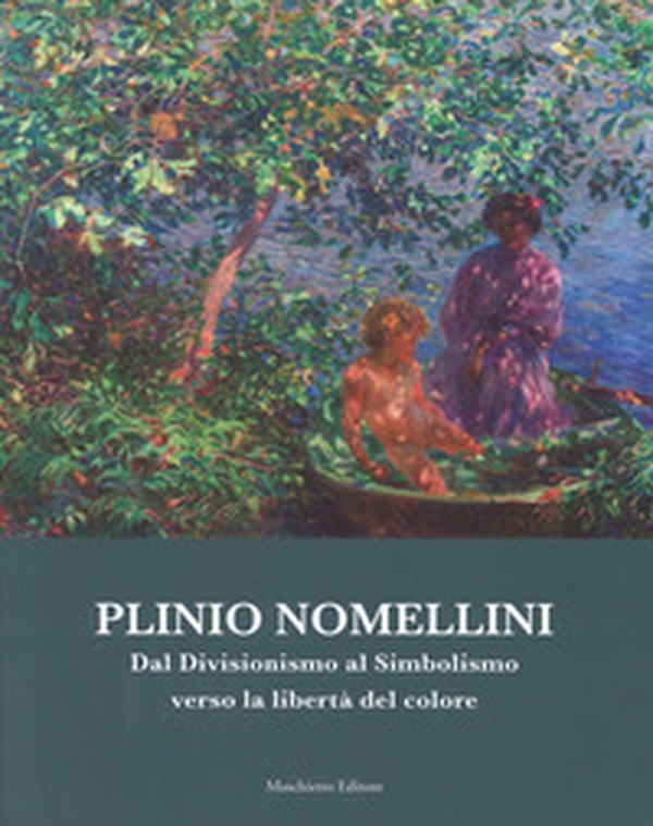 Plinio Nomellini. Dal divisionismo al simbolismo verso la libertà del colore. Catalogo della mostra (Seravezza, 14 luglio-5 novembre 2017) - Librerie.coop Plinio Nomellini. Dal divisionismo al simbolismo verso la libertà del colore. Catalogo della mostra (Seravezza, 14 luglio-5 novembre 2017) - Librerie.coop