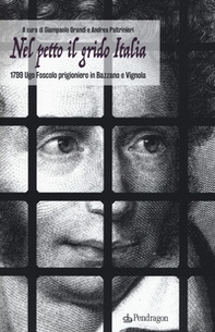 Nel petto il grido Italia. 1799 Ugo Foscolo prigioniero in Bazzano e Vignola - Librerie.coop