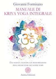 Manuale di Kriya Yoga Integrale. Una scienza alchemica di trasformazione per il ricercatore dei nostri tempi - Librerie.coop Manuale di Kriya Yoga Integrale. Una scienza alchemica di trasformazione per il ricercatore dei nostri tempi - Librerie.coop