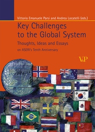 Key Challenges to the Global System. Thoughts, ideas and essays on ASERI's tenth anniversary - Librerie.coop