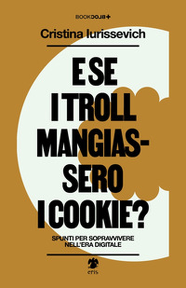 E se i troll mangiassero i cookie? Spunti per sopravvivere nell'era digitale - Librerie.coop E se i troll mangiassero i cookie? Spunti per sopravvivere nell'era digitale - Librerie.coop