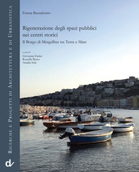 Rigenerazione degli spazi pubblici nei centri storici. Il borgo di Mergellina tra terra e mare - Librerie.coop