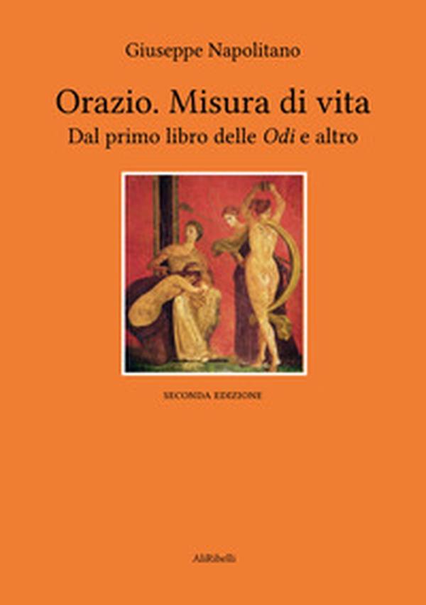 Orazio. Misura di vita. Dal primo libro delle «Odi» e altro - Librerie.coop Orazio. Misura di vita. Dal primo libro delle «Odi» e altro - Librerie.coop