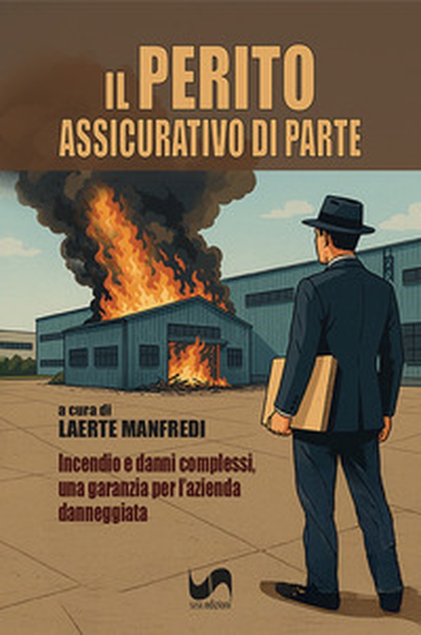 Il perito assicurativo di parte. Incendio e danni complessi, una garanzia per l'azienda danneggiata - Librerie.coop
